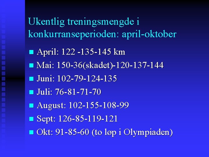 Ukentlig treningsmengde i konkurranseperioden: april-oktober April: 122 -135 -145 km n Mai: 150 -36(skadet)-120