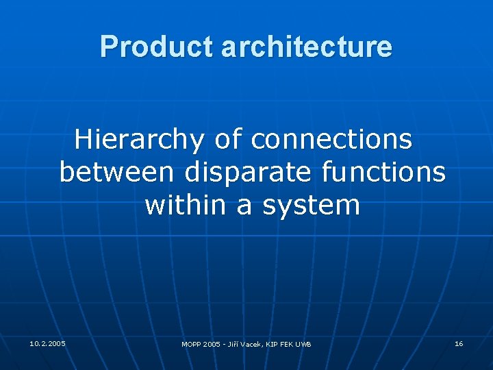 Product architecture Hierarchy of connections between disparate functions within a system 10. 2. 2005