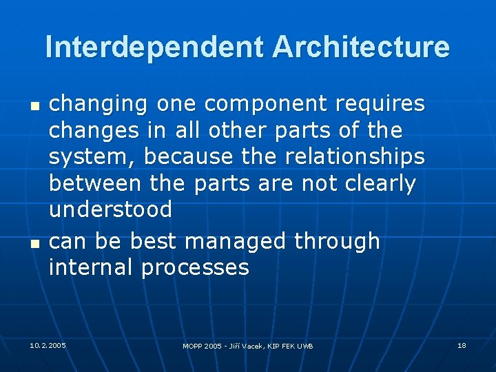 Interdependent Architecture n n changing one component requires changes in all other parts of