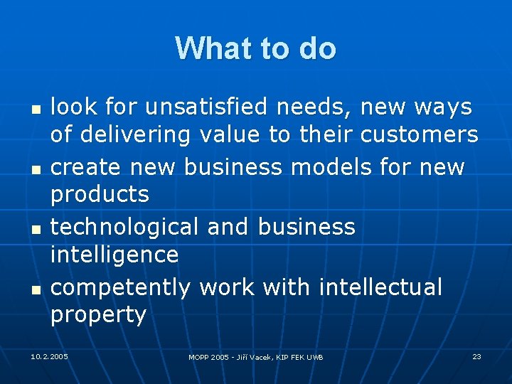 What to do n n look for unsatisfied needs, new ways of delivering value