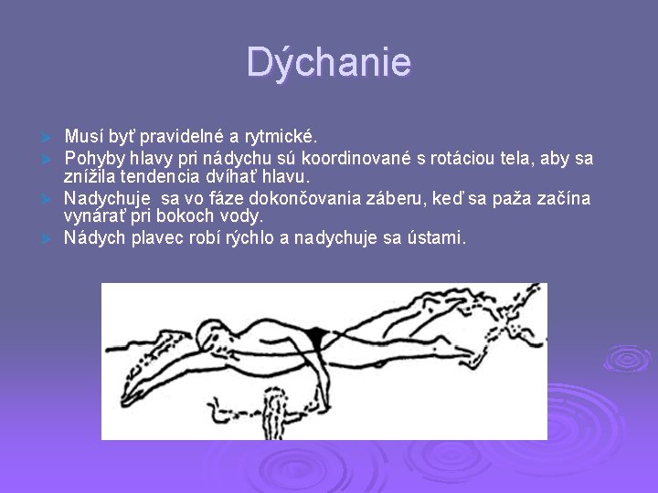 Dýchanie Musí byť pravidelné a rytmické. Pohyby hlavy pri nádychu sú koordinované s rotáciou Dýchanie Musí byť pravidelné a rytmické. Pohyby hlavy pri nádychu sú koordinované s rotáciou