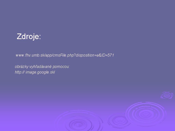 Zdroje: www. fhv. umb. sk/app/cms. File. php? disposition=a&ID=571 obrázky vyhľadávané pomocou: http: // image. Zdroje: www. fhv. umb. sk/app/cms. File. php? disposition=a&ID=571 obrázky vyhľadávané pomocou: http: // image.