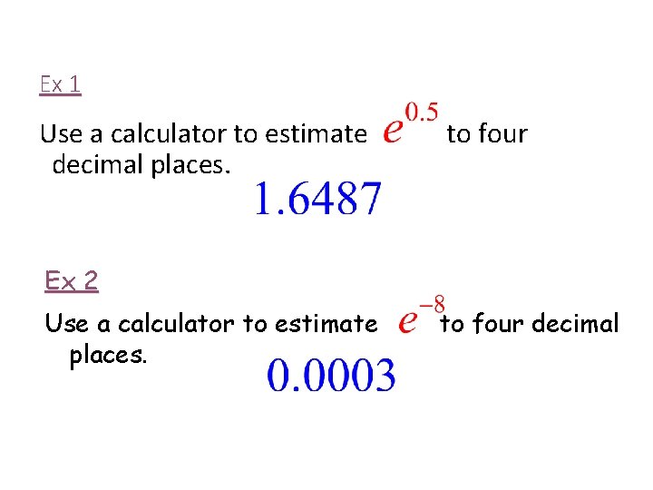 Ex 1 Use a calculator to estimate decimal places. to four Ex 2 Use