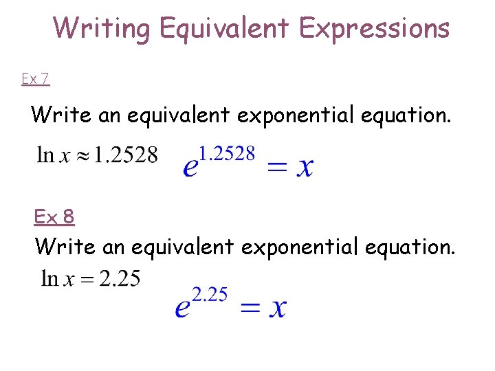 Writing Equivalent Expressions Ex 7 Write an equivalent exponential equation. Ex 8 Write an