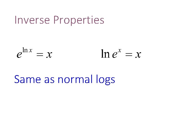 Inverse Properties Same as normal logs 