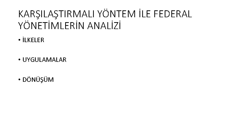 KARŞILAŞTIRMALI YÖNTEM İLE FEDERAL YÖNETİMLERİN ANALİZİ • İLKELER • UYGULAMALAR • DÖNÜŞÜM 