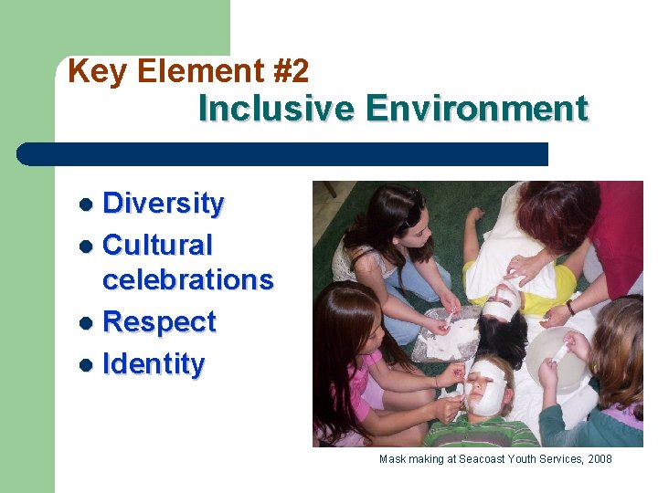 Key Element #2 Inclusive Environment Diversity l Cultural celebrations l Respect l Identity l