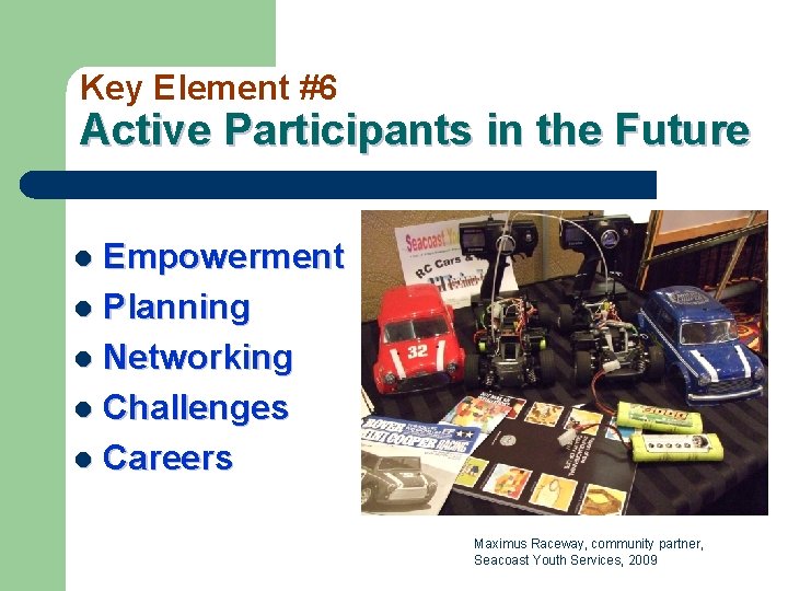 Key Element #6 Active Participants in the Future Empowerment l Planning l Networking l