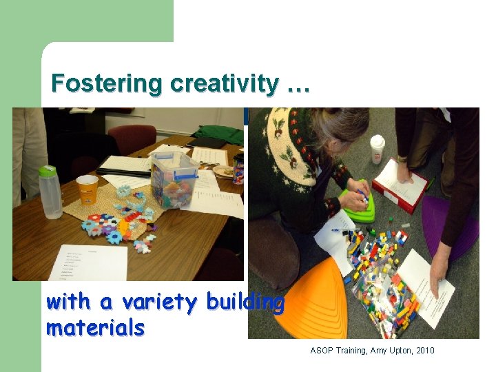 Fostering creativity … with a variety building materials ASOP Training, Amy Upton, 2010 