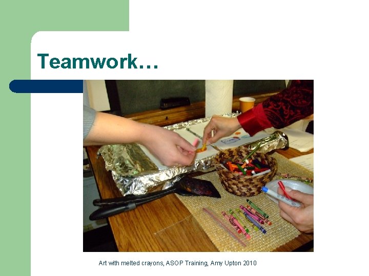 Teamwork… Art with melted crayons, ASOP Training, Amy Upton 2010 