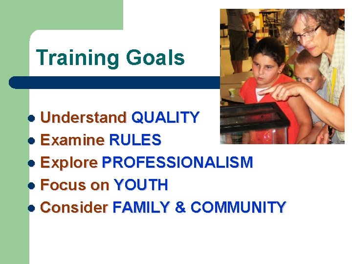 Training Goals Understand QUALITY l Examine RULES l Explore PROFESSIONALISM l Focus on YOUTH