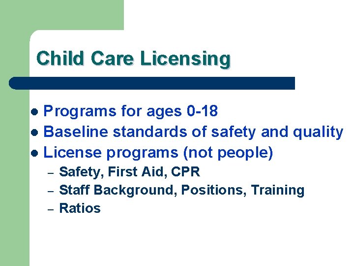Child Care Licensing Programs for ages 0 -18 l Baseline standards of safety and