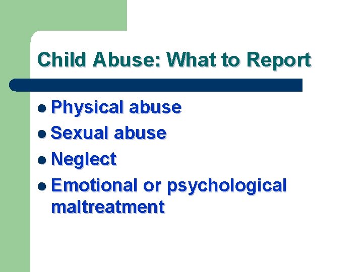 Child Abuse: What to Report l Physical abuse l Sexual abuse l Neglect l