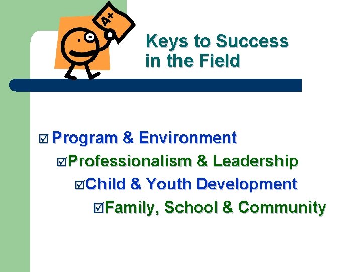 Keys to Success in the Field þ Program & Environment þProfessionalism & Leadership þChild