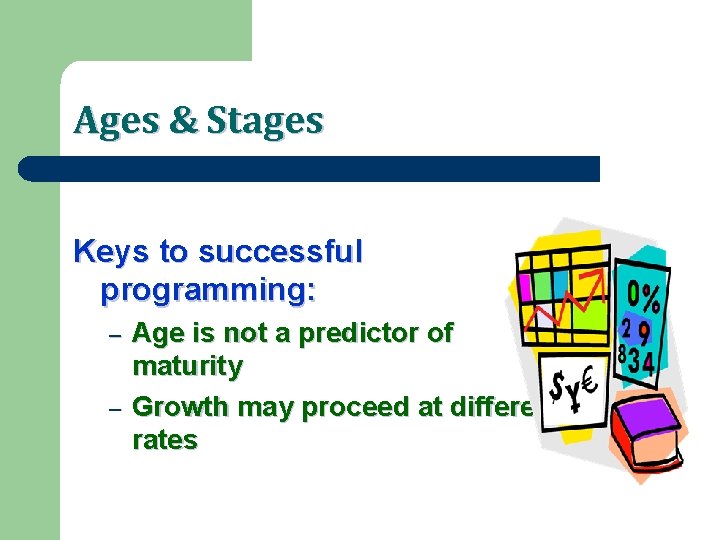 Ages & Stages Keys to successful programming: – – Age is not a predictor