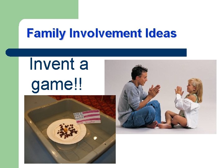 Family Involvement Ideas Invent a game!! 