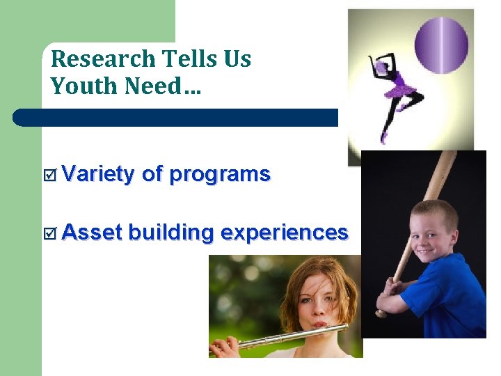 Research Tells Us Youth Need… þ Variety þ Asset of programs building experiences 