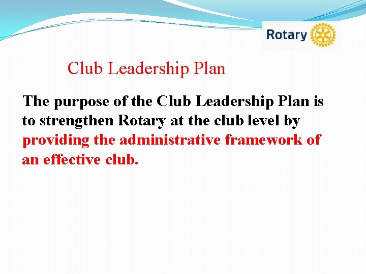 Club Leadership Plan The purpose of the Club Leadership Plan is to strengthen Rotary