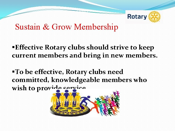 Sustain & Grow Membership §Effective Rotary clubs should strive to keep current members and