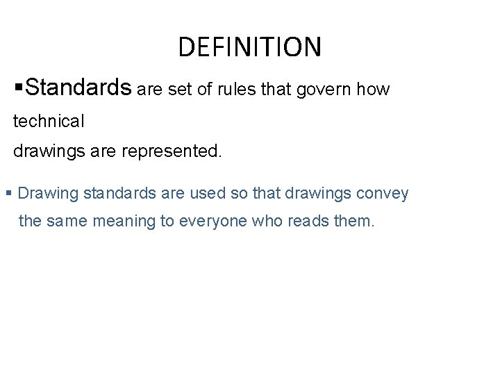DEFINITION §Standards are set of rules that govern how technical drawings are represented. §