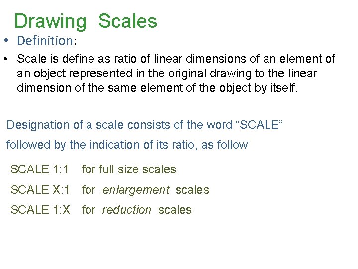 Drawing Scales • Definition: • Scale is define as ratio of linear dimensions of