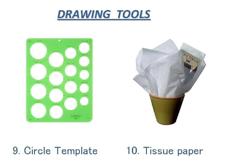 DRAWING TOOLS 9. Circle Template 10. Tissue paper 