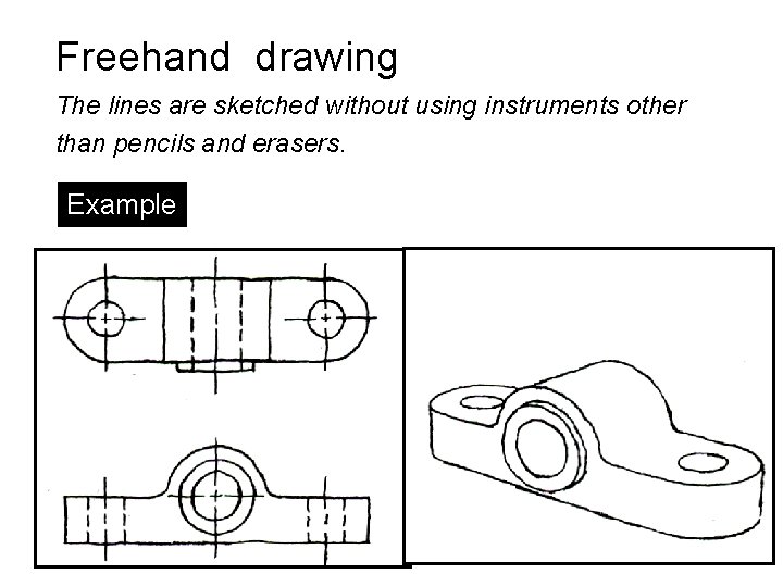 Freehand drawing The lines are sketched without using instruments other than pencils and erasers.