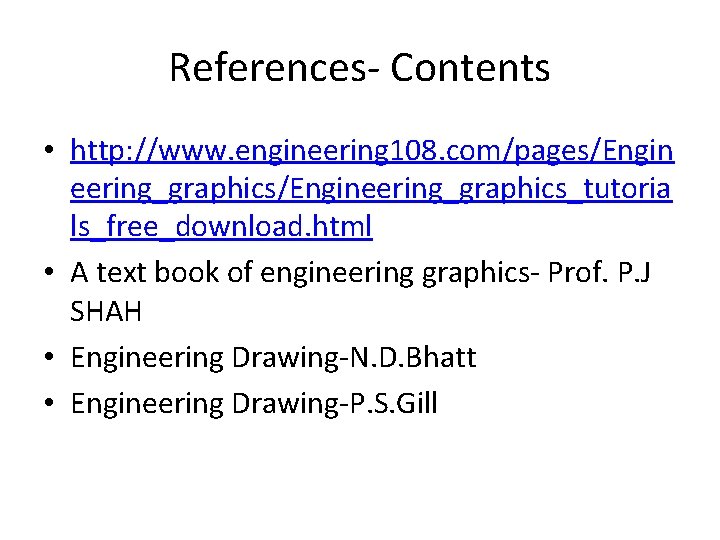 References- Contents • http: //www. engineering 108. com/pages/Engin eering_graphics/Engineering_graphics_tutoria ls_free_download. html • A text