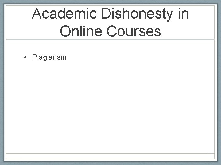 Academic Dishonesty in Online Courses • Plagiarism 