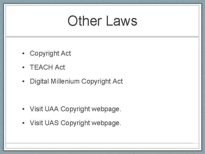 Other Laws • Copyright Act • TEACH Act • Digital Millenium Copyright Act •