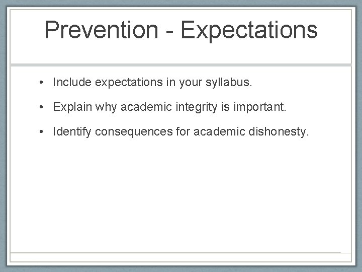Prevention - Expectations • Include expectations in your syllabus. • Explain why academic integrity