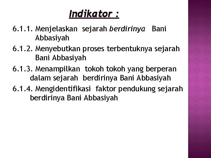 Indikator : 6. 1. 1. Menjelaskan sejarah berdirinya Bani Abbasiyah 6. 1. 2. Menyebutkan Indikator : 6. 1. 1. Menjelaskan sejarah berdirinya Bani Abbasiyah 6. 1. 2. Menyebutkan
