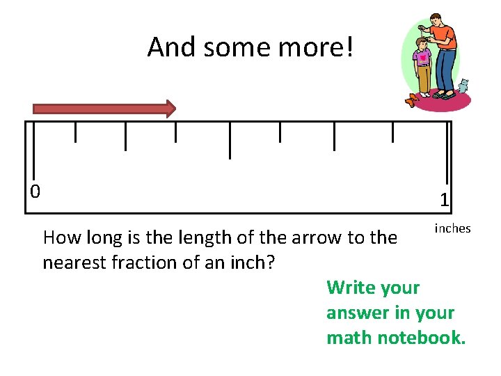 And some more! 0 1 inches How long is the length of the arrow