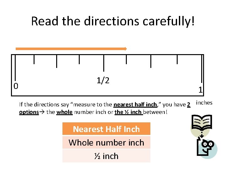 Read the directions carefully! 0 1/2 1 If the directions say “measure to the