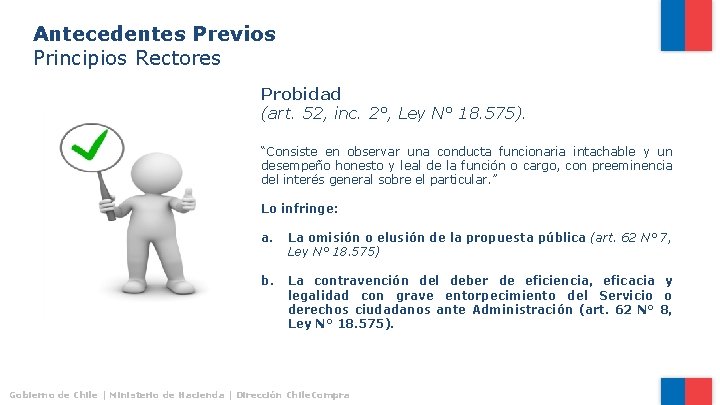 Antecedentes Previos Principios Rectores Probidad (art. 52, inc. 2°, Ley N° 18. 575). “Consiste