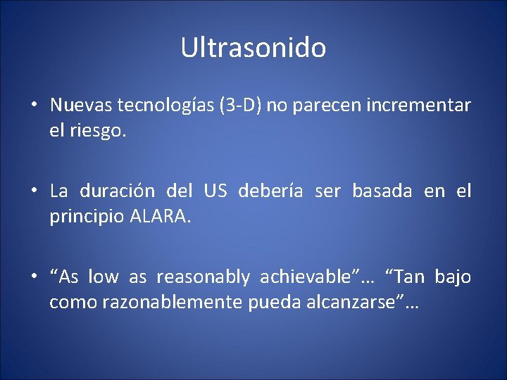 Ultrasonido • Nuevas tecnologías (3 -D) no parecen incrementar el riesgo. • La duración