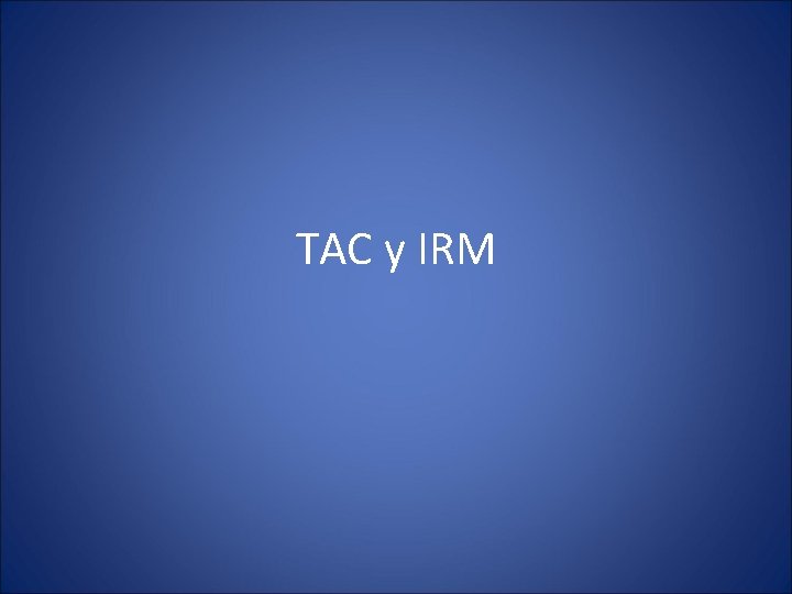 TAC y IRM 