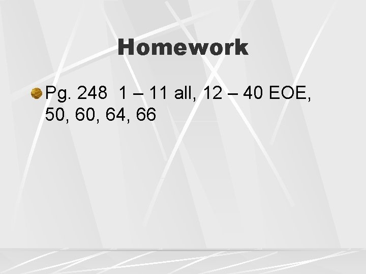 Homework Pg. 248 1 – 11 all, 12 – 40 EOE, 50, 64, 66