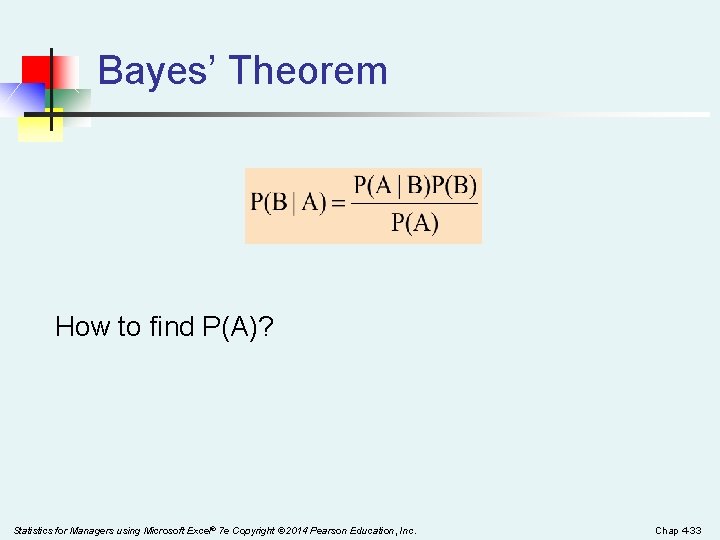 Bayes’ Theorem How to find P(A)? Statistics for Managers using Microsoft Excel® 7 e