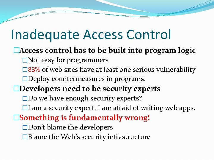 Inadequate Access Control �Access control has to be built into program logic �Not easy