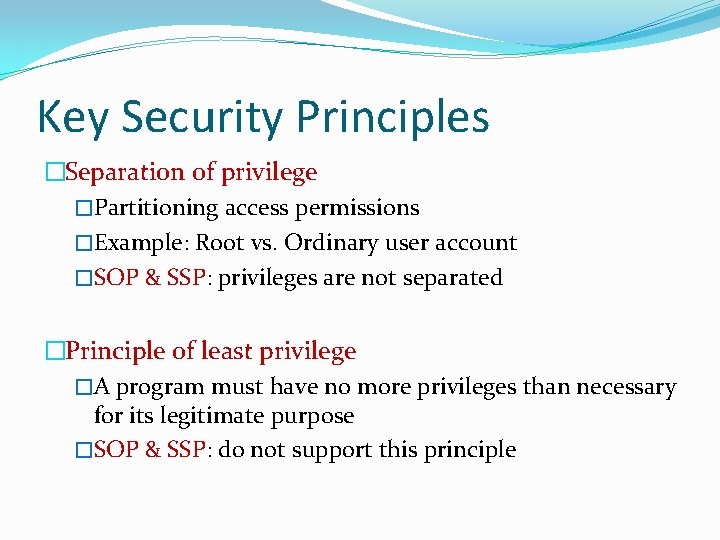 Key Security Principles �Separation of privilege �Partitioning access permissions �Example: Root vs. Ordinary user