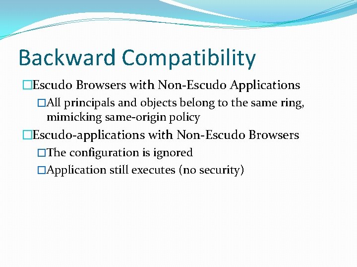 Backward Compatibility �Escudo Browsers with Non-Escudo Applications �All principals and objects belong to the