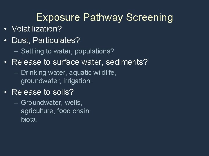 Exposure Pathway Screening • Volatilization? • Dust, Particulates? – Settling to water, populations? •