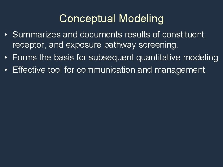 Conceptual Modeling • Summarizes and documents results of constituent, receptor, and exposure pathway screening.