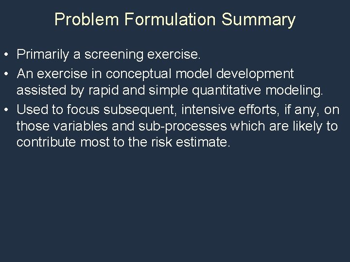 Problem Formulation Summary • Primarily a screening exercise. • An exercise in conceptual model