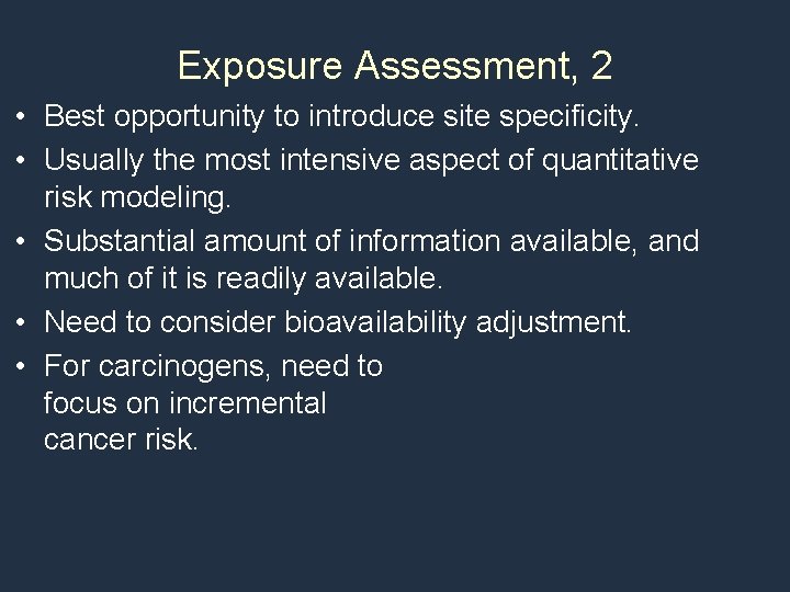 Exposure Assessment, 2 • Best opportunity to introduce site specificity. • Usually the most
