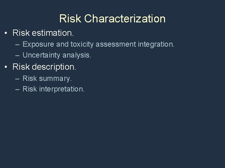 Risk Characterization • Risk estimation. – Exposure and toxicity assessment integration. – Uncertainty analysis.