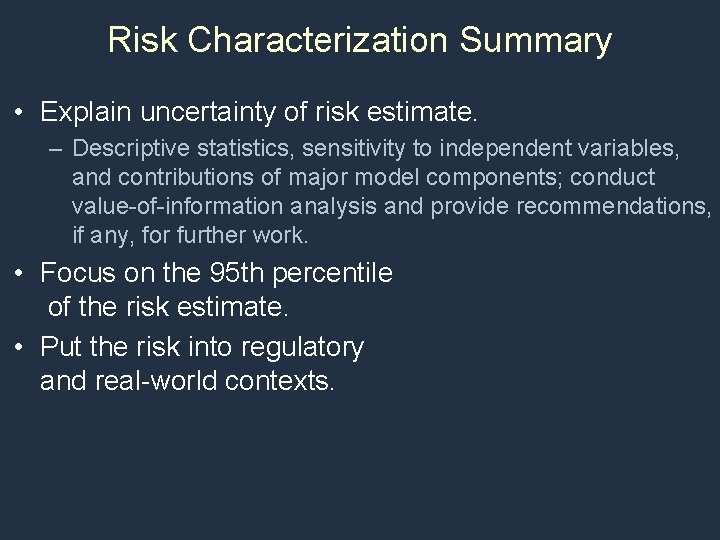 Risk Characterization Summary • Explain uncertainty of risk estimate. – Descriptive statistics, sensitivity to