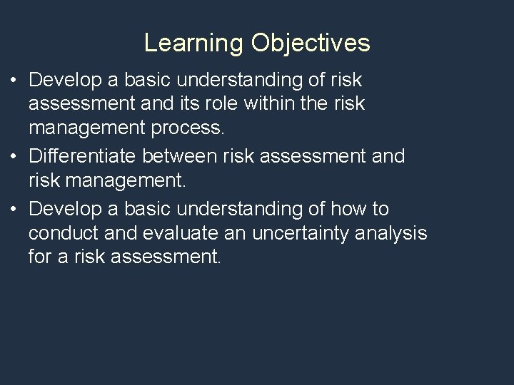 Learning Objectives • Develop a basic understanding of risk assessment and its role within