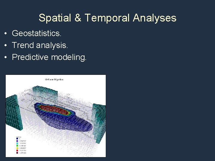 Spatial & Temporal Analyses • Geostatistics. • Trend analysis. • Predictive modeling. 